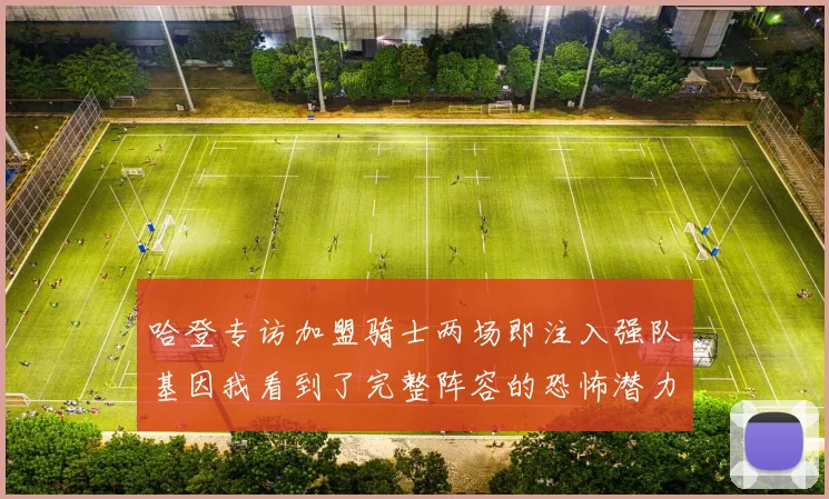 哈登专访加盟骑士两场即注入强队基因我看到了完整阵容的恐怖潜力